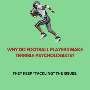 Why do football players make terrible psychologists?