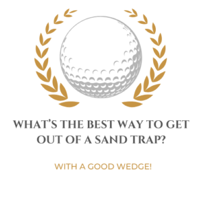 What’s the best way to get out of a sand trap?