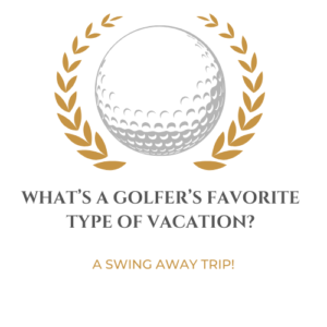 What’s a golfer’s favorite type of vacation?