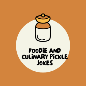 Foodie and Culinary Pickle Jokes