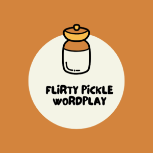 Flirty Pickle Wordplay