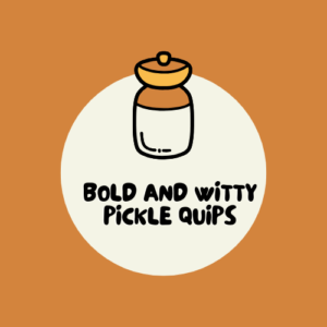 Bold and Witty Pickle Quips