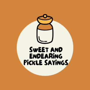 Sweet and Endearing Pickle Sayings