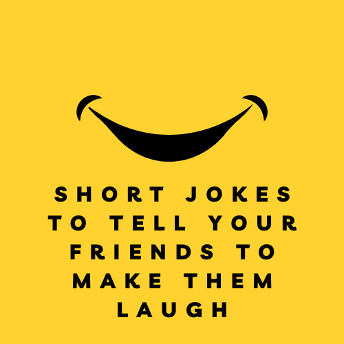 Short jokes to tell your friends to make them laugh