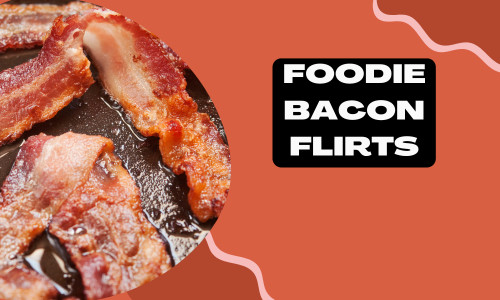 Foodie Bacon Flirts