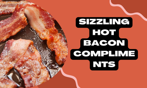 Sizzling Hot Bacon Compliments