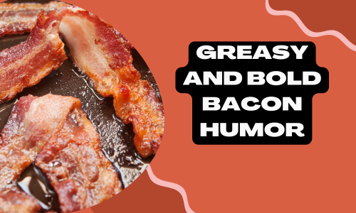 Greasy and Bold Bacon Humor