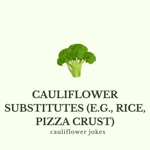 Cauliflower Substitutes (e.g., rice, pizza crust)