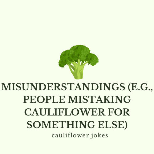 Misunderstandings (e.g., people mistaking cauliflower for something else)