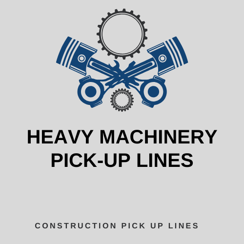 Heavy Machinery Pick-Up Lines